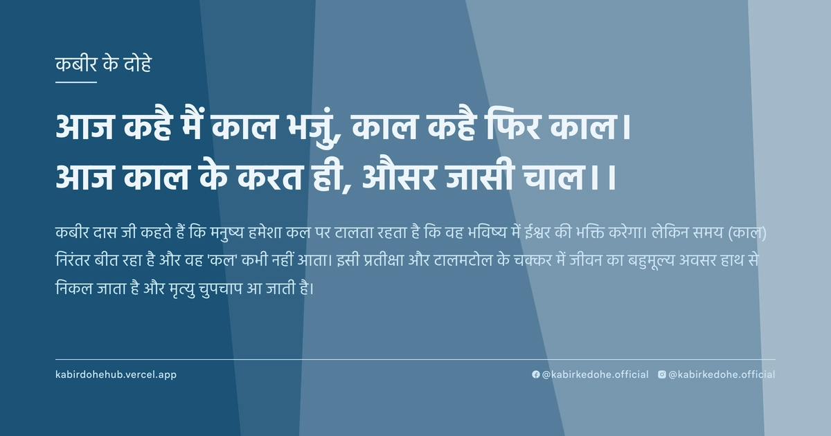 आज कहै मैं काल भजुं, काल कहै फिर काल। आज काल के करत ही, औसर जासी चाल।।