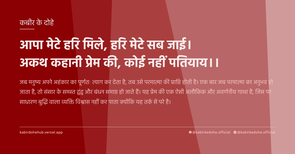 आपा मेटे हरि मिले, हरि मेटे सब जाई। अकथ कहानी प्रेम की, कोई नहीं पतियाय।।
