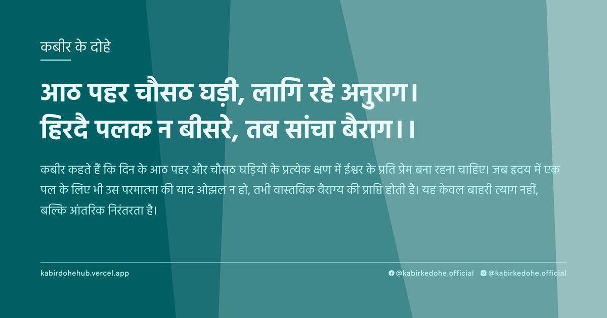 आठ पहर चौसठ घड़ी, लागि रहे अनुराग। हिरदै पलक न बीसरे, तब सांचा बैराग।।
