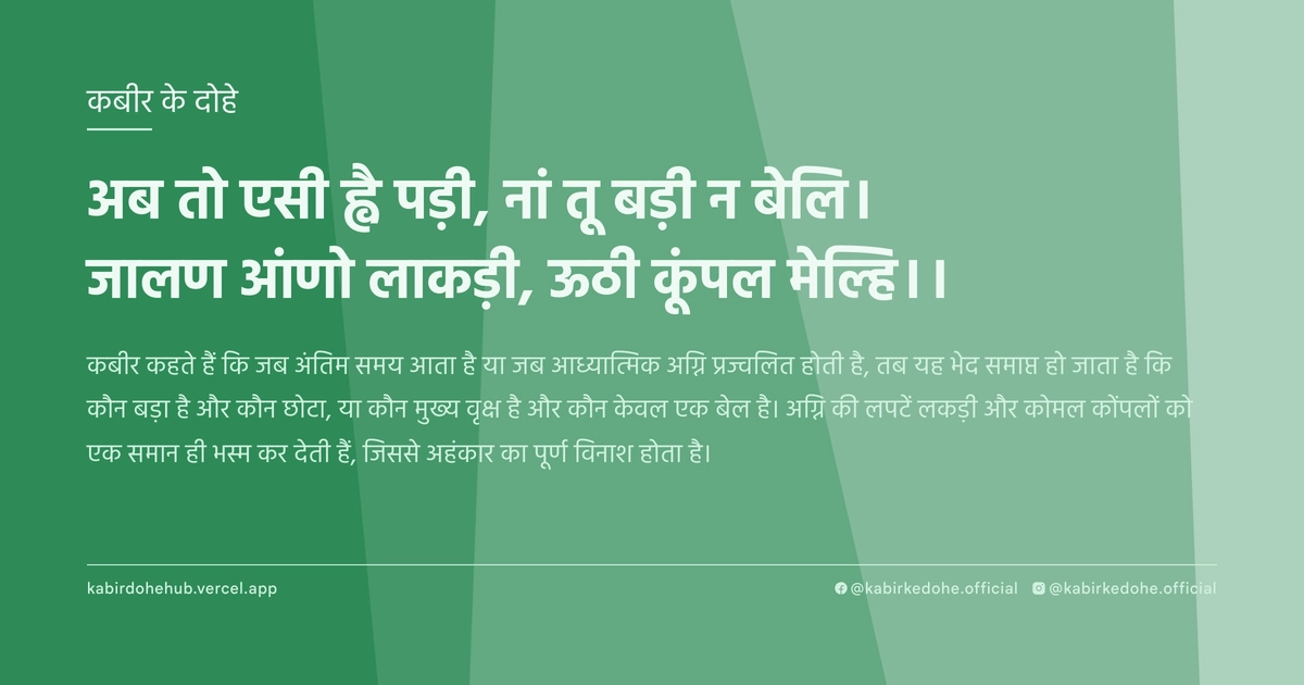 अब तो एसी ह्वै पड़ी, नां तू बड़ी न बेलि। जालण आंणो लाकड़ी, ऊठी कूंपल मेल्हि।।