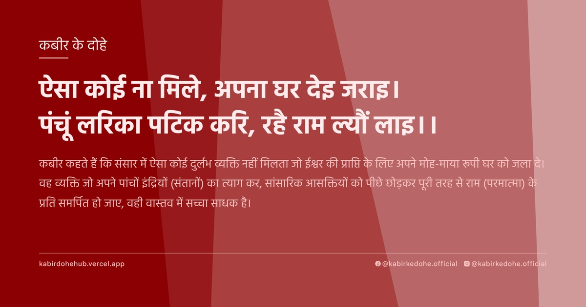 ऐसा कोई ना मिले, अपना घर देइ जराइ। पंचूं लरिका पटिक करि, रहै राम ल्‍यौं लाइ।।