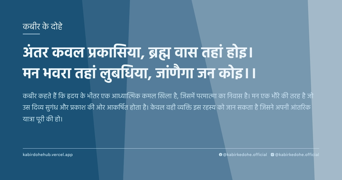अंतर कवल प्रकासिया, ब्रह्म वास तहां होइ। मन भवरा तहां लुबधिया, जांणैगा जन कोइ।।
