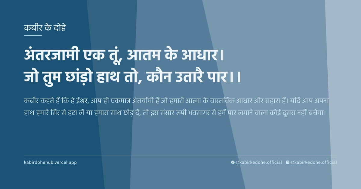 अंतरजामी एक तूं, आतम के आधार। जो तुम छांड़ो हाथ तो, कौन उतारै पार।।