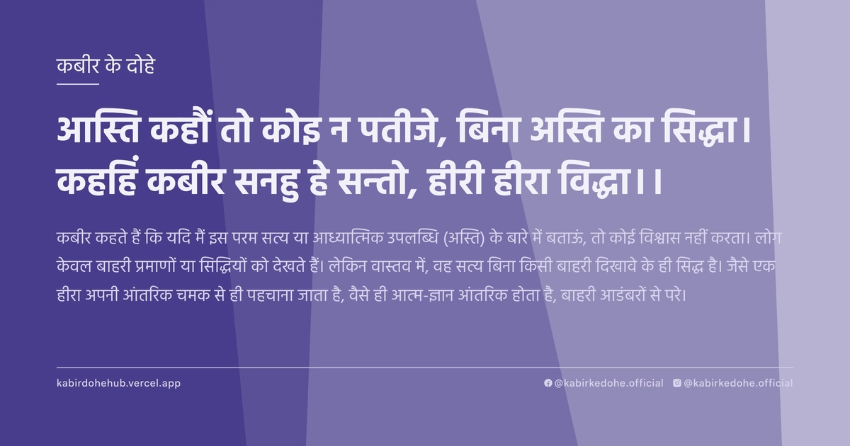 आस्ति कहौं तो कोइ न पतीजे, बिना अस्ति का सिद्धा। कहहिं कबीर सनहु हे सन्तो, हीरी हीरा विद्धा।।
