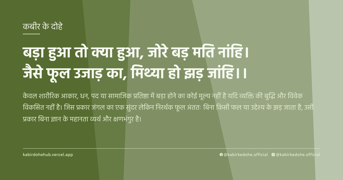 बड़ा हुआ तो क्‍या हुआ, जोरे बड़ मति नांहि। जैसे फूल उजाड़ का, मिथ्‍या हो झड़ जांहि।।