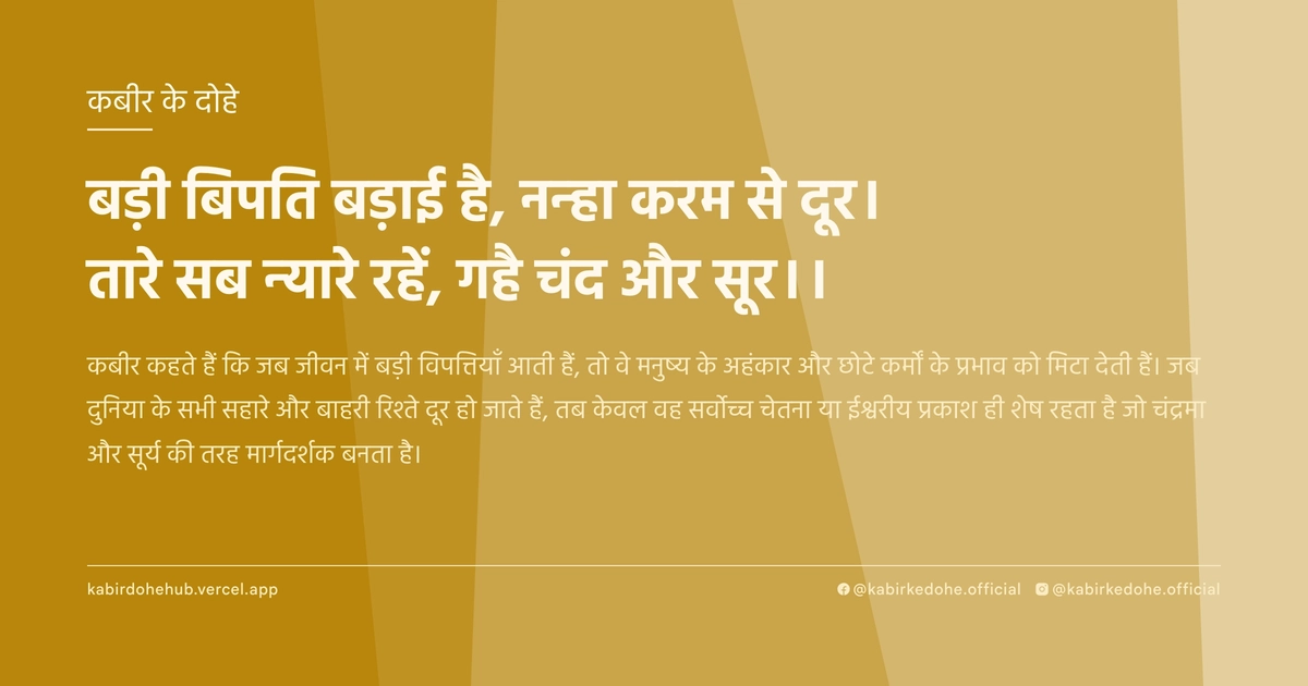 बड़ी बिपति बड़ाई है, नन्‍हा करम से दूर। तारे सब न्‍यारे रहें, गहै चंद और सूर।।