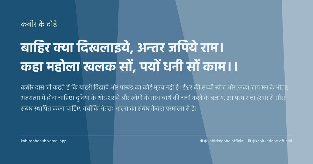 बाहिर क्या दिखलाइये, अन्तर जपिये राम। कहा महोला खलक सों, पयों धनी सों काम।।