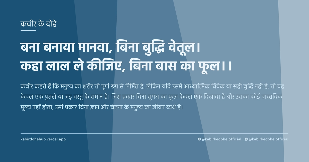 बना बनाया मानवा, बिना बुद्धि वेतूल। कहा लाल ले कीजिए, बिना बास का फूल।।