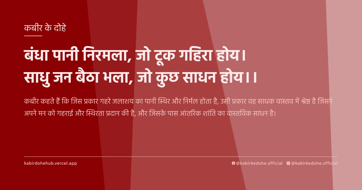 बंधा पानी निरमला, जो टूक गहिरा होय। साधु जन बैठा भला, जो कुछ साधन होय।।