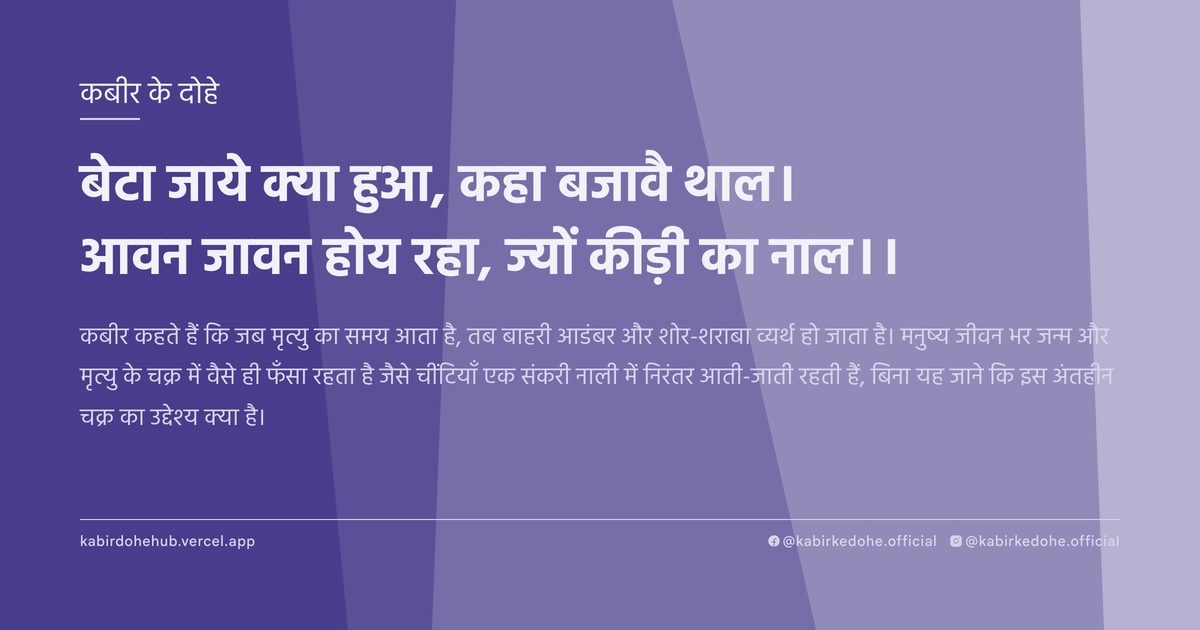 बेटा जाये क्या हुआ, कहा बजावै थाल। आवन जावन होय रहा, ज्यों कीड़ी का नाल।।