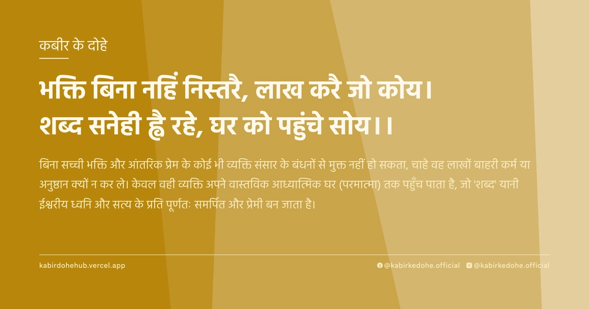 भक्ति बिना नहिं निस्तरै, लाख करै जो कोय। शब्द सनेही ह्वै रहे, घर को पहुंचे सोय।।