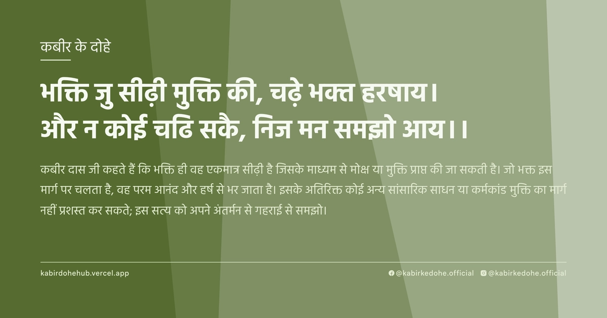 भक्ति जु सीढ़ी मुक्ति की, चढ़े भक्त हरषाय। और न कोई चढि सकै, निज मन समझो आय।।