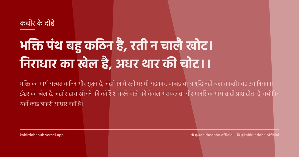 भक्ति पंथ बहु कठिन है, रती न चालै खोट। निराधार का खेल है, अधर थार की चोट।।