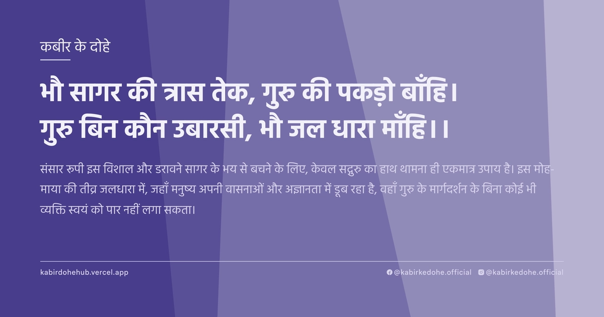 भौ सागर की त्रास तेक, गुरु की पकड़ो बाँहि। गुरु बिन कौन उबारसी, भौ जल धारा माँहि।।