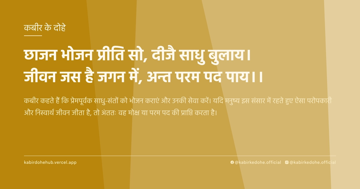 छाजन भोजन प्रीति सो, दीजै साधु बुलाय। जीवन जस है जगन में, अन्त परम पद पाय।।