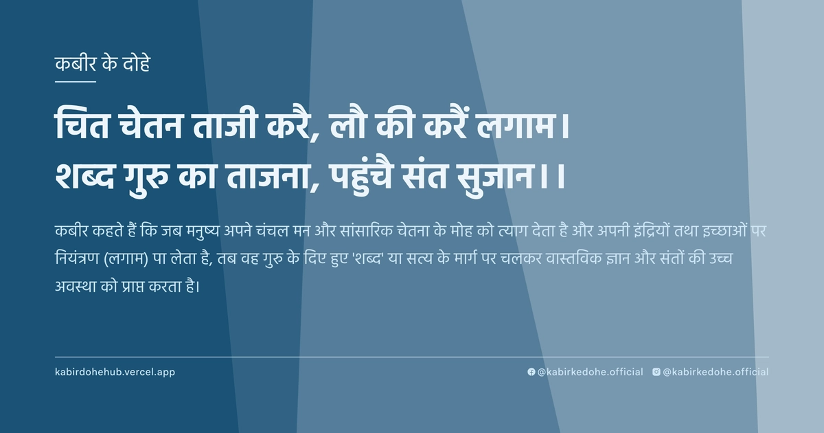चित चेतन ताजी करै, लौ की करैं लगाम। शब्‍द गुरु का ताजना, पहुंचै संत सुजान।।