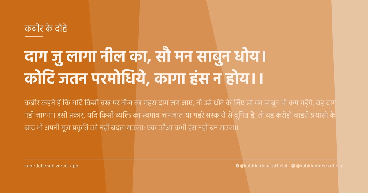 दाग जु लागा नील का, सौ मन साबुन धोय। कोटि जतन परमोधिये, कागा हंस न होय।।