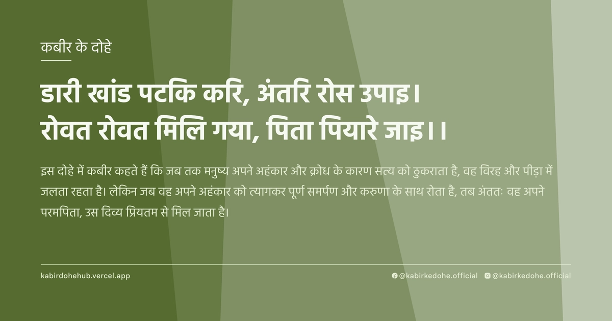 डारी खांड पटकि करि, अंतरि रोस उपाइ। रोवत रोवत मिलि गया, पिता पियारे जाइ।।
