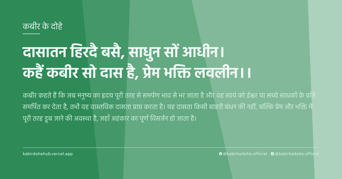 दासातन हिरदै बसै, साधुन सों आधीन। कहैं कबीर सो दास है, प्रेम भक्ति लवलीन।।