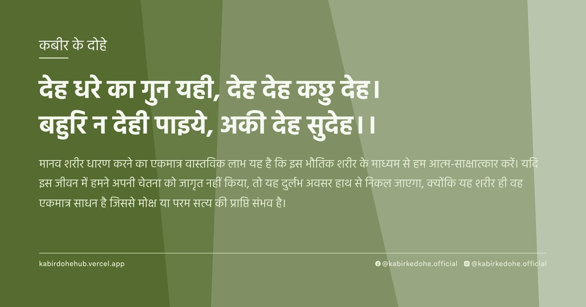 देह धरे का गुन यही, देह देह कछु देह। बहुरि न देही पाइये, अकी देह सुदेह।।
