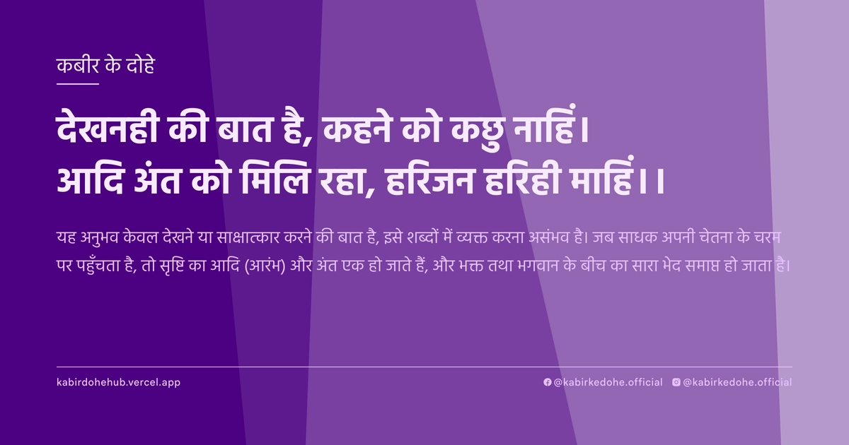 देखनही की बात है, कहने को कछु नाहिं। आदि अंत को मिलि रहा, हरिजन हरिही माहिं।।