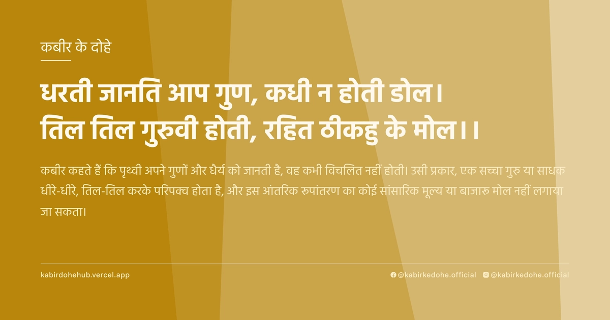 धरती जानति आप गुण, कधी न होती डोल। तिल तिल गुरुवी होती, रहित ठीकहु के मोल।।