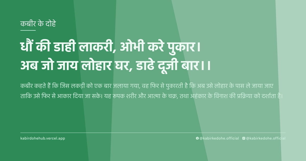 धौं की डाही लाकरी, ओभी करे पुकार। अब जो जाय लोहार घर, डाढे दूजी बार।।