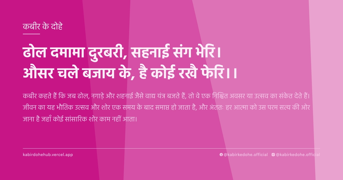 ढोल दमामा दुरबरी, सहनाई संग भेरि। औसर चले बजाय के, है कोई रखै फेरि।।
