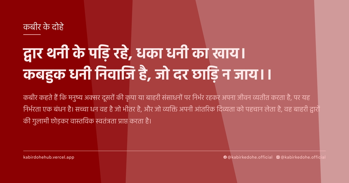द्वार थनी के पड़ि रहे, धका धनी का खाय। कबहुक धनी निवाजि है, जो दर छाड़ि न जाय।।