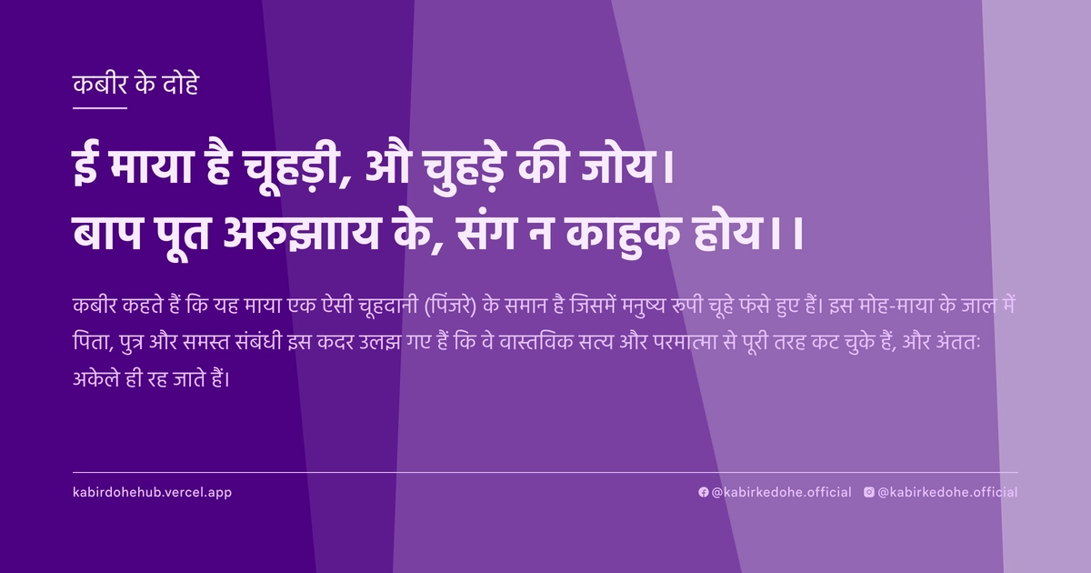 ई माया है चूहड़ी, औ चुहड़े की जोय। बाप पूत अरुझााय के, संग न काहुक होय।।
