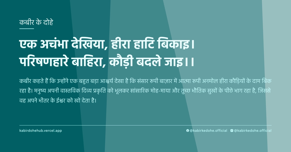 एक अचंभा देखिया, हीरा हाटि बिकाइ। परिषणहारे बाहिरा, कौड़ी बदले जाइ।।