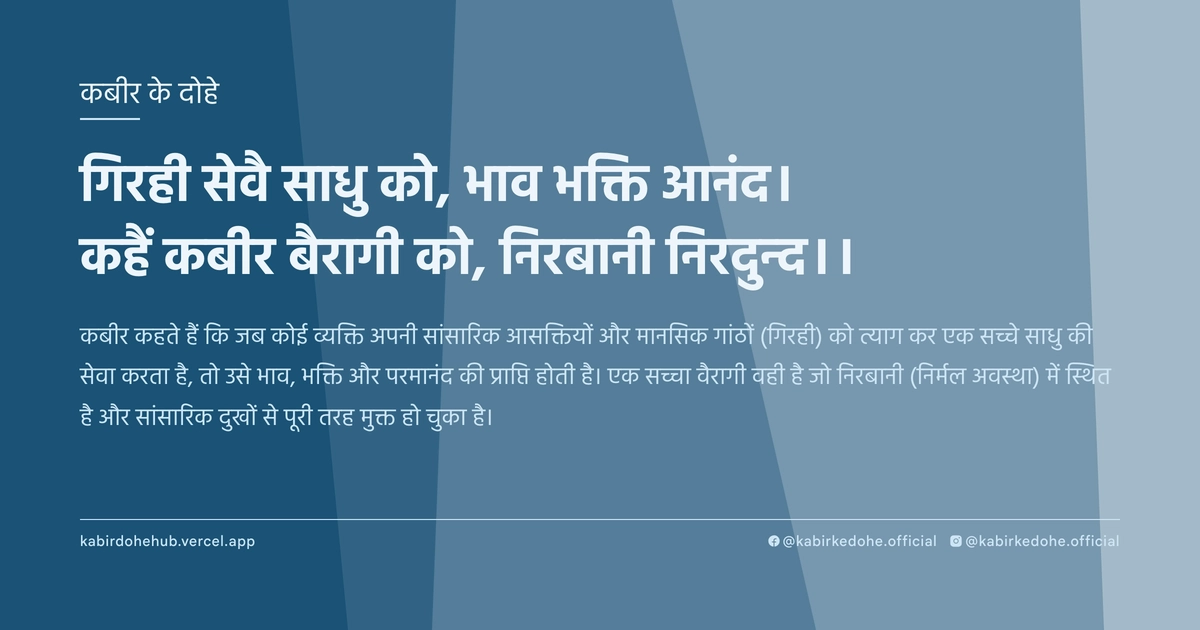 गिरही सेवै साधु को, भाव भक्ति आनंद। कहैं कबीर बैरागी को, निरबानी निरदुन्‍द।।
