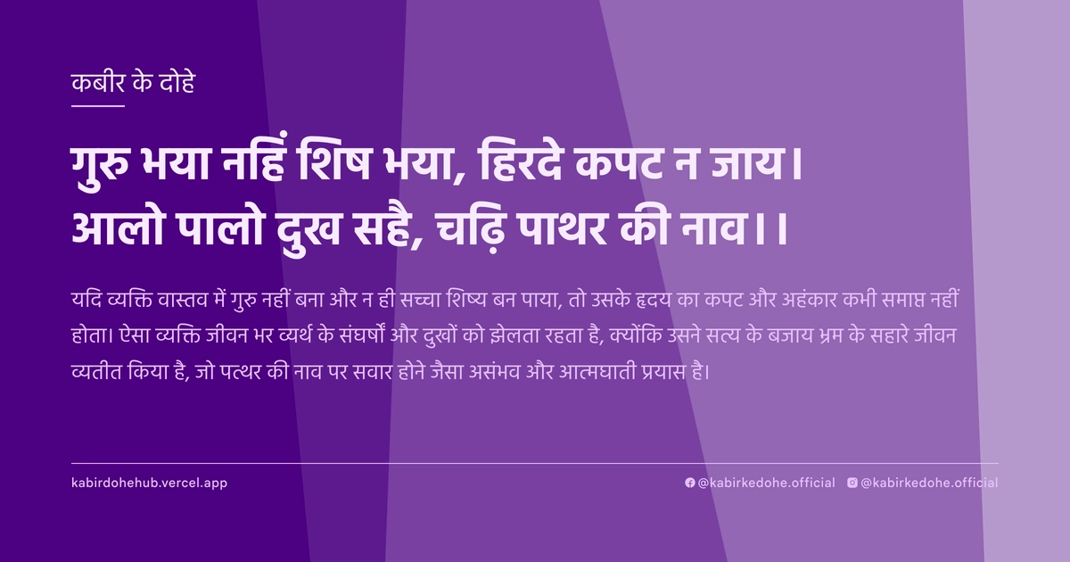 गुरु भया नहिं शिष भया, हिरदे कपट न जाय। आलो पालो दुख सहै, चढ़‍ि पाथर की नाव।।