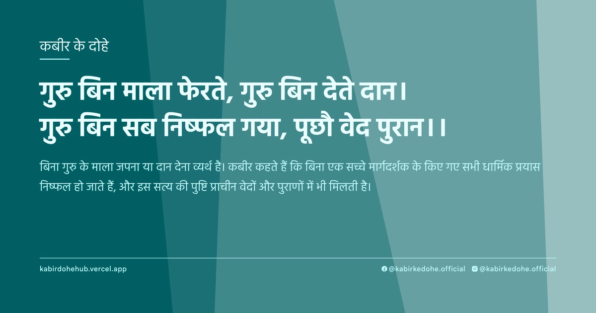 गुरु बिन माला फेरते, गुरु बिन देते दान। गुरु बिन सब निष्फल गया, पूछौ वेद पुरान।।