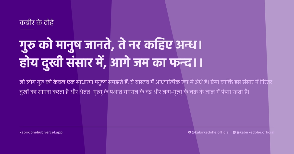 गुरु को मानुष जानते, ते नर कहिए अन्‍ध। होय दुखी संसार में, आगे जम का फन्‍द।।