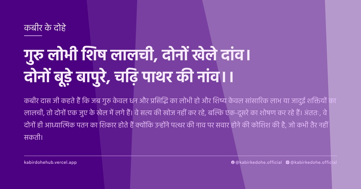 गुरु लोभी शिष लालची, दोनों खेले दांव। दोनों बूड़े बापुरे, चढ़ि पाथर की नांव।।