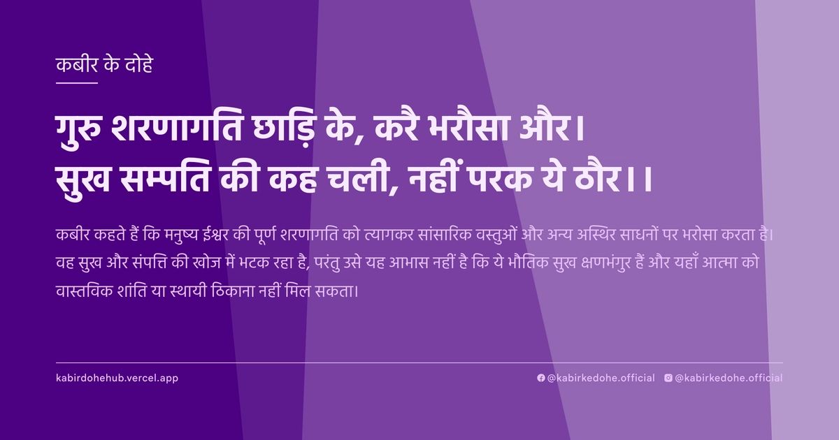 गुरु शरणागति छाड़ि के, करै भरौसा और। सुख सम्पति की कह चली, नहीं परक ये ठौर।।