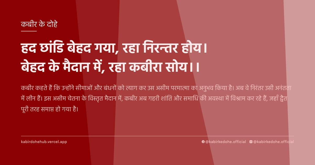 हद छांडि बेहद गया, रहा निरन्तर होय। बेहद के मैदान में, रहा कबीरा सोय।।