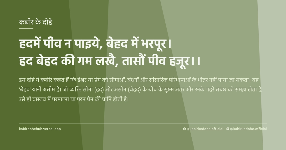 हदमें पीव न पाइये, बेहद में भरपूर। हद बेहद की गम लखै, तासौं पीव हजूर।।