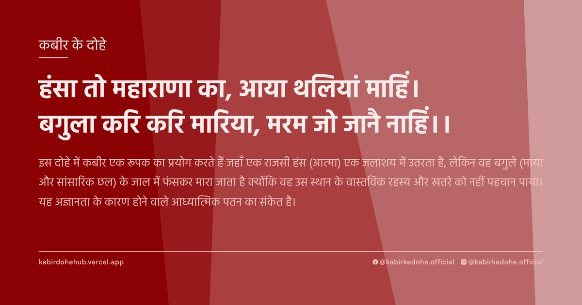 हंसा तो महाराणा का, आया थलियां माहिं। बगुला करि करि मारिया, मरम जो जानै नाहिं।।