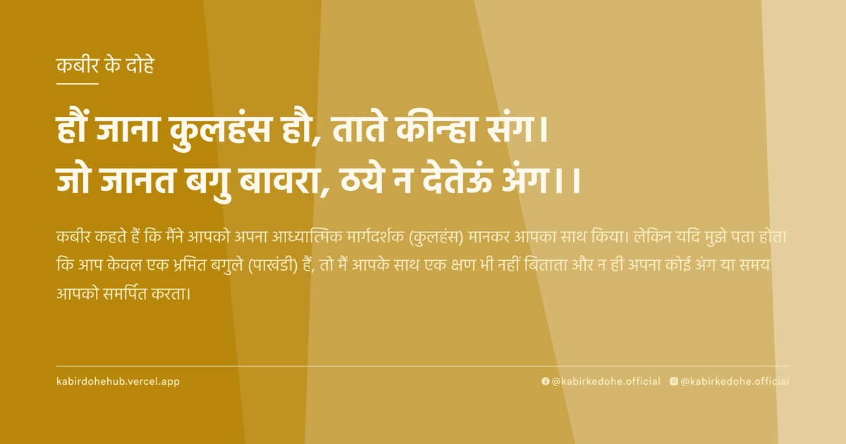 हौं जाना कुलहंस हौ, ताते कीन्हा संग। जो जानत बगु बावरा, ठये न देतेऊं अंग।।