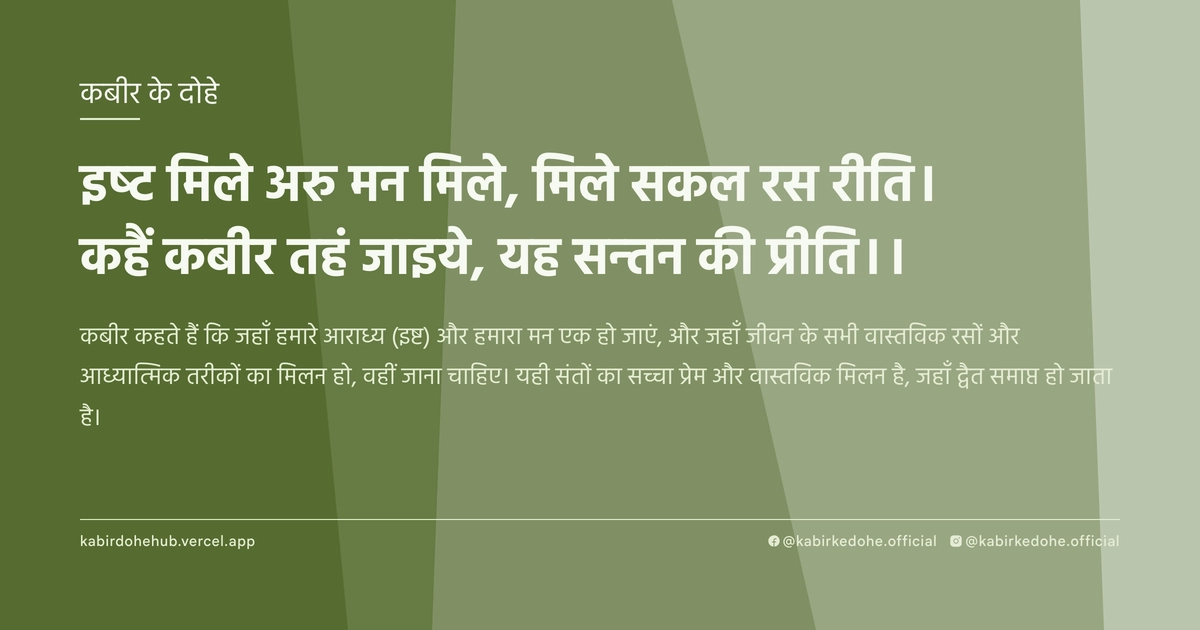 इष्ट मिले अरु मन मिले, मिले सकल रस रीति। कहैं कबीर तहं जाइये, यह सन्तन की प्रीति।।