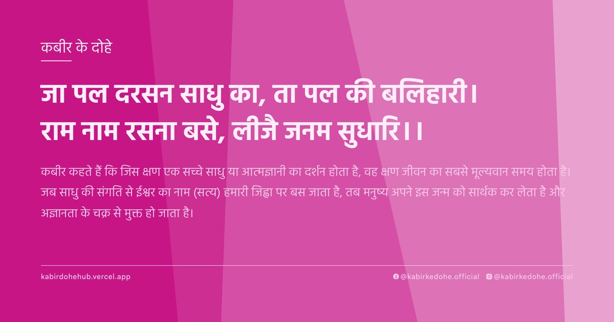 जा पल दरसन साधु का, ता पल की बलिहारी। राम नाम रसना बसे, लीजै जनम सुधारि।।