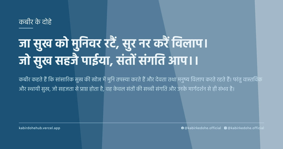 जा सुख को मुनिवर रटैं, सुर नर करैं विलाप। जो सुख सहजै पाईया, संतों संगति आप।।