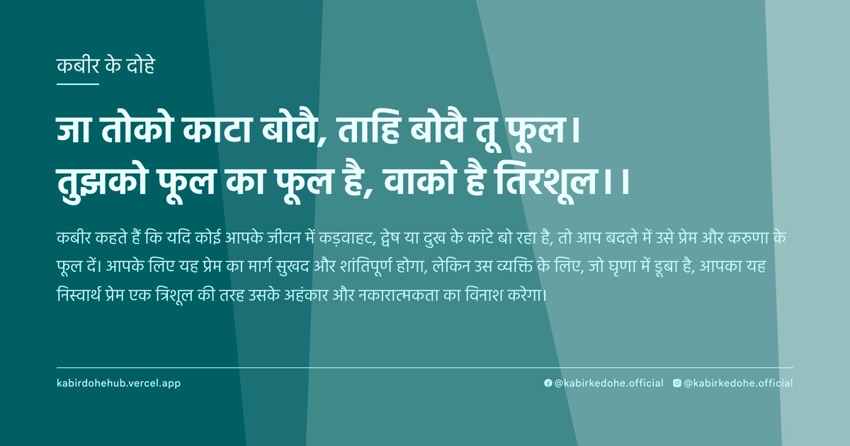 जा तोको काटा बोवै, ताहि बोवै तू फूल। तुझको फूल का फूल है, वाको है तिरशूल।।