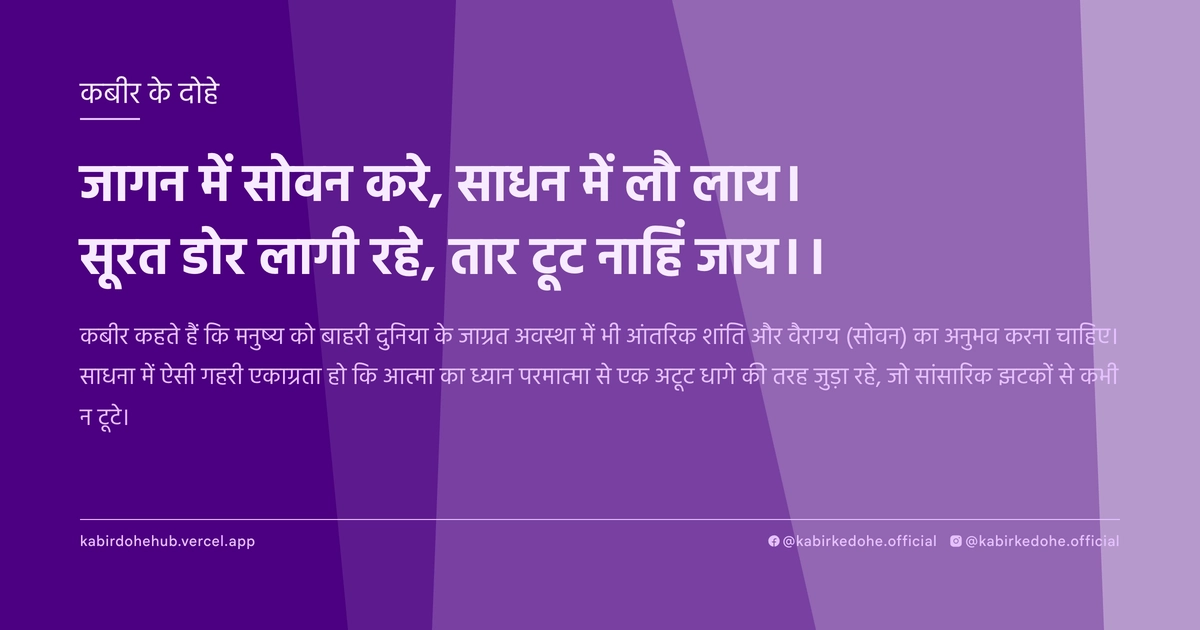 जागन में सोवन करे, साधन में लौ लाय। सूरत डोर लागी रहे, तार टूट नाहिं जाय।।