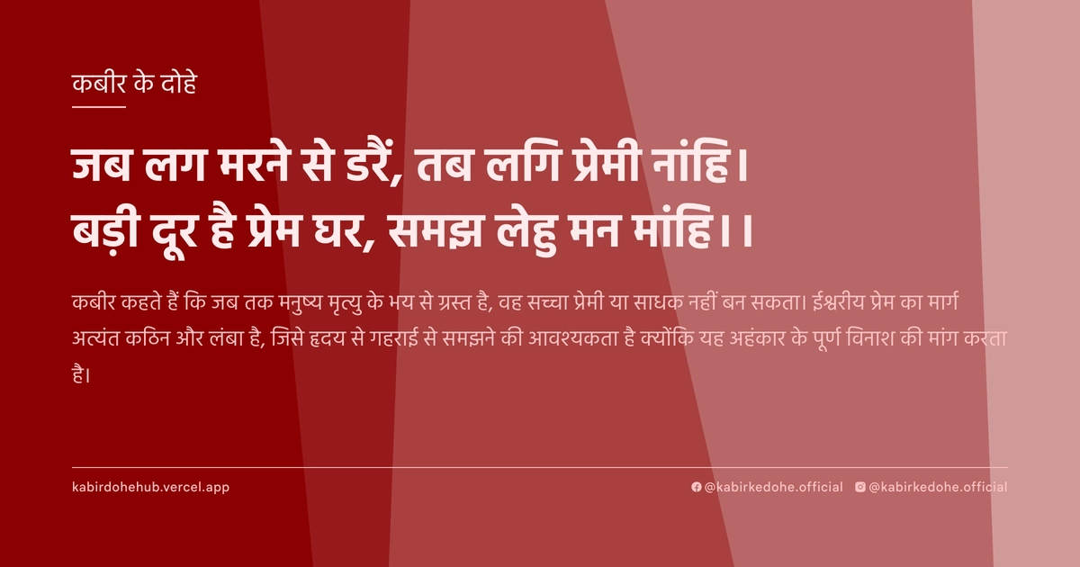 जब लग मरने से डरैं, तब लगि प्रेमी नांहि। बड़ी दूर है प्रेम घर, समझ लेहु मन मांहि।।
