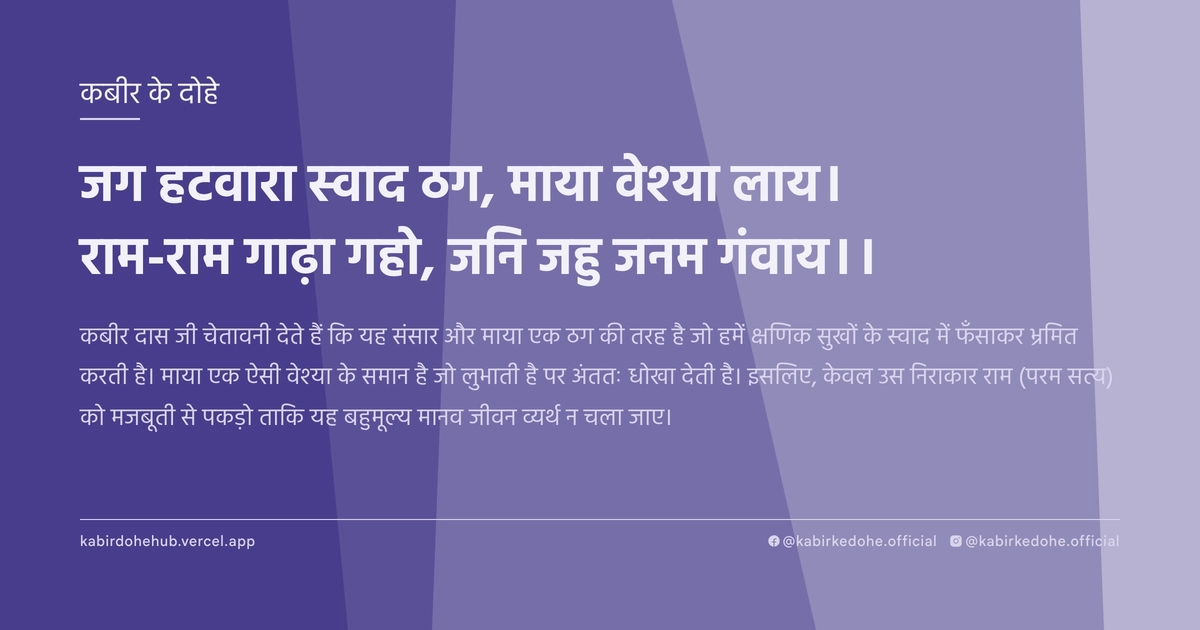 जग हटवारा स्‍वाद ठग, माया वेश्‍या लाय। राम-राम गाढ़ा गहो, जनि जहु जनम गंवाय।।