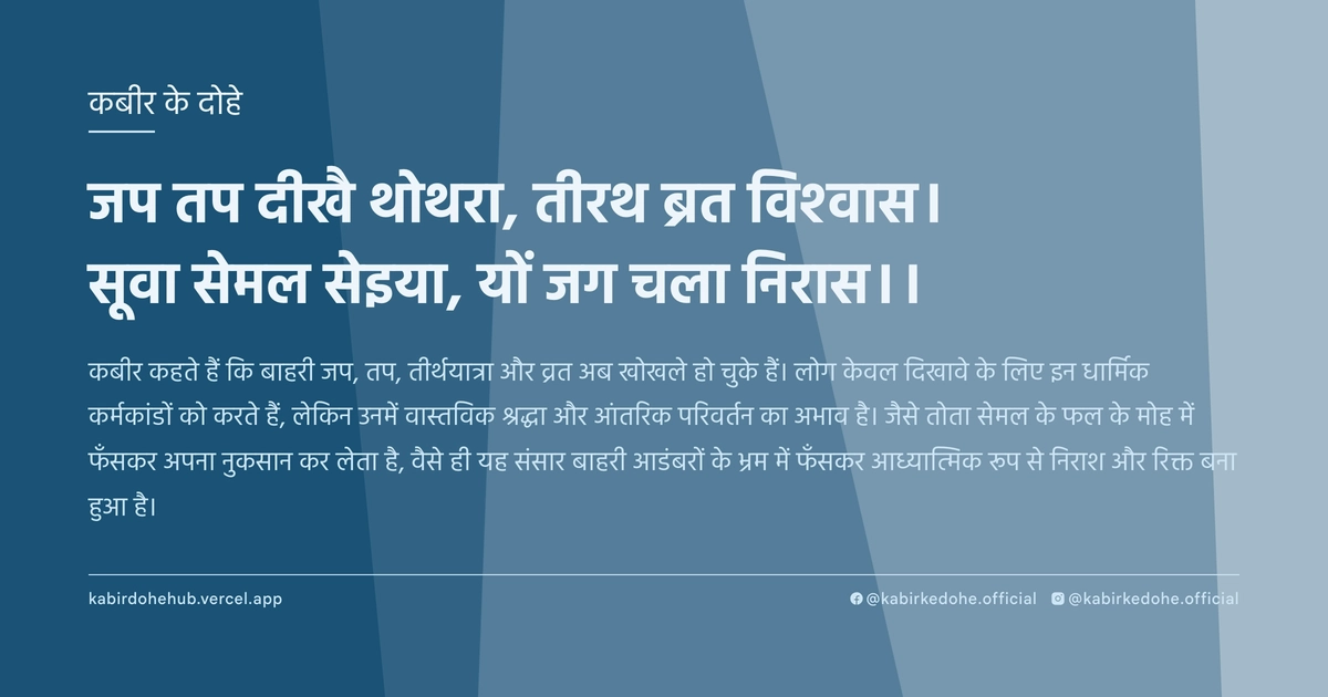 जप तप दीखै थोथरा, तीरथ ब्रत विश्वास। सूवा सेमल सेइया, यों जग चला निरास।।