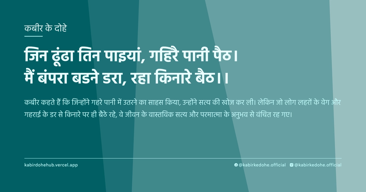 जिन ढूंढा तिन पाइयां, गहिरै पानी पैठ। मैं बंपरा बडने डरा, रहा किनारे बैठ।।